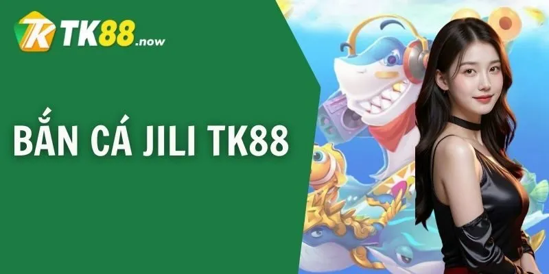 bắn cá jili TK88